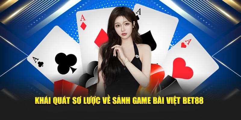 Khái quát sơ lược về sảnh game bài Việt Bet88