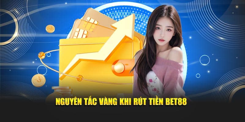  Nguyên tắc vàng khi rút tiền Bet88