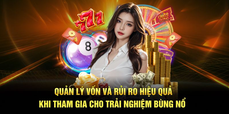 Quản lý vốn và rủi ro hiệu quả khi tham gia cho trải nghiệm bùng nổ