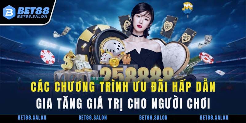 Các chương trình ưu đãi hấp dẫn tại Bet88 – Gia tăng giá trị cho người chơi