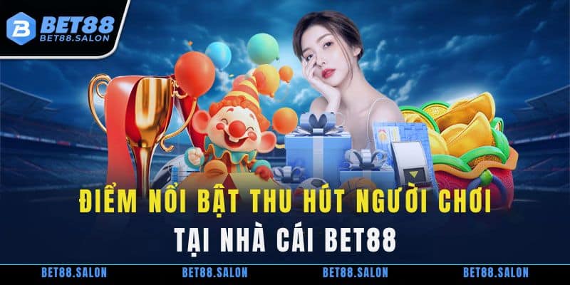 Điểm nổi bật thu hút người chơi tại nhà cái Bet88
